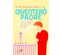 Diventerò padre. Tracce di riflessione per un'esperienza che cambia il mondo