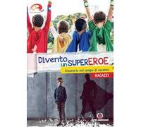 Divento un supereroe. Itinerario nel tempo di vacanza per preadolescenti. Ragazzi