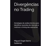 Divergências no Trading: Estratégias de análise técnica para identificar reversões de mercado e melhorar o timing das operações
