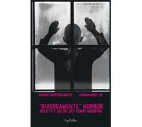 Diversamente horror. Delitti e deliri dei tempi moderni