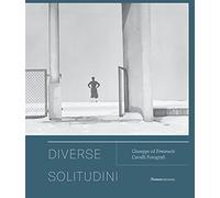 Diverse solitudini. Giuseppe ed Emanuele Cavalli fotografi. Catalogo della mostra (Senigallia, 3 maggio-20 giugno 2021). Ediz. illustrata