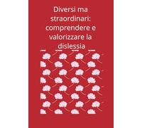 “Diversi ma straordinari: comprendere e valorizzare la dislessia”: Conoscere la dislessia