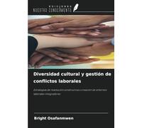 Diversidad cultural y gestión de conflictos laborales: Estrategias de resolución constructiva y creación de entornos laborales integradores