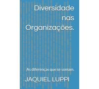 Diversidade nas Organizações.: As diferenças que se somam.