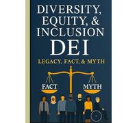 Diversity, Equity, & Inclusion DEI: LEGACY, FACT, & MYTH