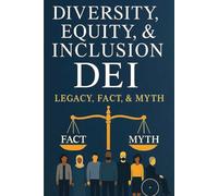 Diversity, Equity, & Inclusion DEI: LEGACY, FACT, & MYTH