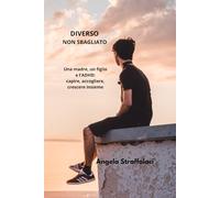 Diverso non sbagliato: Una madre, un figlio e l’ADHD: capire, accogliere, crescere insieme