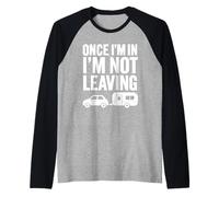 Divertente Campeggio RV Trailer Una Volta Che Sono Dentro Non Me ne vado Maglia con Maniche Raglan