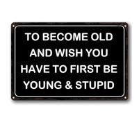 Divertente cartello sarcastico in alluminio con scritta in lingua inglese "To Become Old And Wise You Have To First Be Young & Stupid" cartello vintage in alluminio divertente per garage, grotta, bar