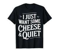 Divertente citazione degli amanti del silenzio I Just Want Some Cheese and Quiet Maglietta
