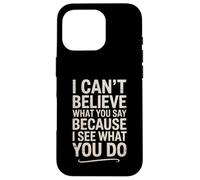 Divertente citazione sarcastica I Can't Believe What You Say Custodia per iPhone 16 Pro