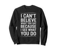 Divertente Citazione sarcastica I Can't Believe What You Say Felpa