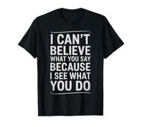 Divertente Citazione sarcastica I Can't Believe What You Say Maglietta