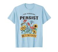 Divertente design floreale con scritta "The Horrors Persist But So Do I Humor" Maglietta