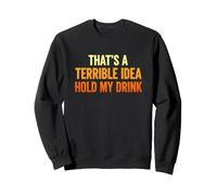 Divertente dicendo Che la Terribile Idea Tenere Il Mio Drink Felpa