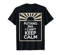 Divertente Espressione filippina Putang INA Humor I Can't Keep Calm Maglietta