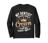 Divertente, il mio dentista ha detto che ho bisogno di una corona, ero come se lo sapessi bene Maglia a Manica