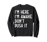 Divertente I'm Here I'm Awake Don't Push It Sarcastico Felpa