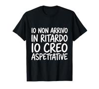 Divertente Io Non Arrivo in Ritardo io creo aspettative Maglietta