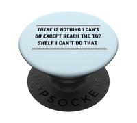 Divertente Non c'è niente che non posso fare se non raggiungere lo scaffale più alto PopSockets PopGrip Adesivo
