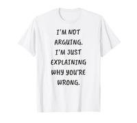 Divertente, Non STO litigando. STO Solo spiegando perché Ti sbagli Maglietta