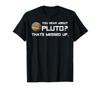 Divertente Planet You Hear About Pluto That's Messed Up Maglietta