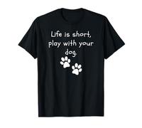 Divertente regalo per gli amanti dei cani con scritta "Life is short, play with your dog" Maglietta