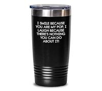 Divertente regalo per papà pop dagli uomini al pop, bicchiere unico per pop, "I Smile Because You Are My Pop, I Laugh Because There's Nothing You Can Do About It!"