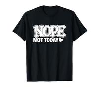 Divertente regalo per uomo e donna con citazione "Nope Not Today" Maglietta