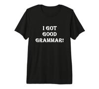 Divertente Sarcastico I Got Good Grammar! Bad Grammatica Inglese Maglietta Premium