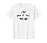 Divertente Sarcastico Wow, stai Ancora Parlando? Maglietta