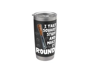 Divertente scultura in legno "I Take Square Stuff And Make It Round" Bicchiere termico in acciaio inox doppia parete