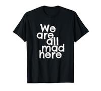 Divertente, Siamo Tutti pazzi Qui We Are all Mad Here Maglietta