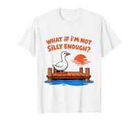 Divertente Silly Goose Dock Meme What If I'm Not Silly Enough Maglietta