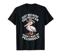 Divertente solo perché il pellicano non significa che pelishould Maglietta