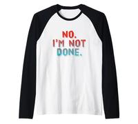 Divertente Umorismo Testo Persone Divertenti Citazioni Divertenti No I'm Not Done Maglia con Maniche Raglan