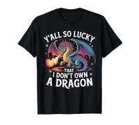 Divertente Y'All So Lucky I Don't Own A Dragon Saying Humor Maglietta