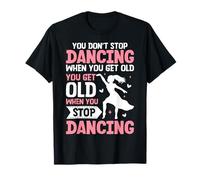 Divertente You Do Not Stop Dancing When You Get Old Cute Maglietta
