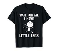 Divertenti scherzi sulle Gambe Corte Memes Wait for Me, Ho Le Gambe Piccole Maglietta