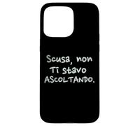 Divertenti Scusa Non Ti Stavo Ascoltando Custodia per iPhone 15 Pro Max