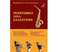 DIVERTIAMOCI CON IL SASSOFONO. Metodo per principianti