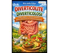 Diverticolite e Diverticolosi: Guida Completa ai Rimedi Omeopatici, Dieta e Stile di Vita per il Benessere Intestinale: Un approccio integrato che ... mediche per combattere dolore e infiammazione