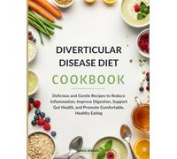 Diverticular Disease Diet Cookbook: Delicious and Gentle Recipes to Reduce Inflammation, Improve Digestion, Support Gut Health, and Promote Comfortable, Healthy Eating