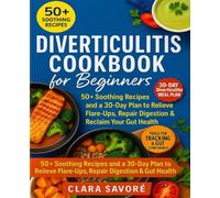 Diverticulitis Cookbook for Beginners: 50+ Soothing Recipes and a 30-Day Plan to Relieve Flare-Ups, Repair Digestion & Reclaim Your Gut Health