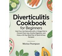 Diverticulitis Cookbook for Beginners: Heal Your Gut Naturally with a 3-Stage Diet to Prevent Flare-Ups, Soothe Digestion, and Enjoy a 30-Day Meal Plan of Quick & Easy Recipes