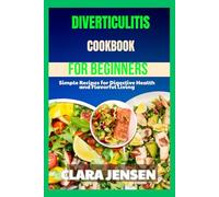 Diverticulitis Cookbook for Beginners: Simple Recipes for Digestive Health and Flavorful Living