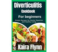 Diverticulitis Cookbook for Beginners: Simple Recipes for Gentle Digestion and Healthy