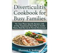Diverticulitis Cookbook for Busy Families: 70+ Easy Phase-Specific Recipes with 14-Day Transitional Meal Plan to Soothe Flares, Heal the Gut & Prevent Recurrence
