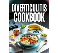 Diverticulitis Cookbook: Soothing, Easy-to-Digest Recipes and Meal Plans for Flare-Up and Maintenance Stages