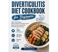 DIVERTICULITIS DIET COOKBOOK FOR BEGINNERS: 100+ Gentle Recipes, 30-Day Meal Plan & Shopping Lists for Digestive Comfort and Everyday Diverticulitis-Friendly Eating